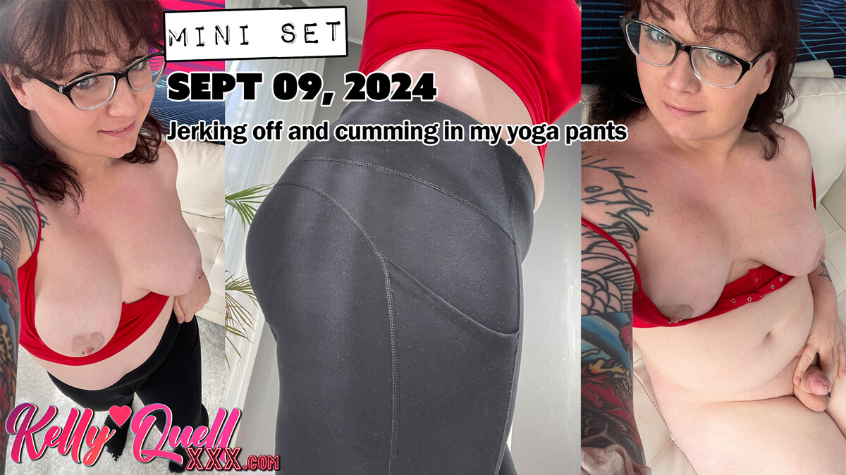 Mini Set - Sept 09, 2024: Jerking off and cumming in my yoga pants.